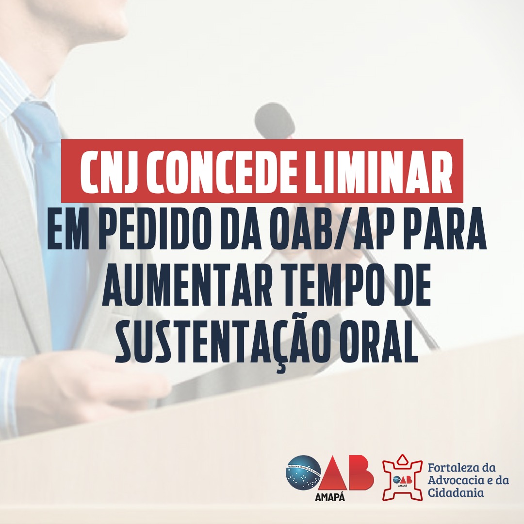 CNJ concede liminar em pedido da OAB-AP para restabelecer tempo de sustentação oral