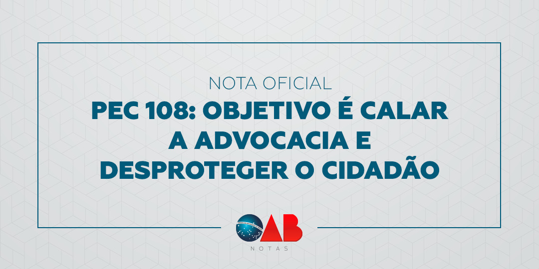 PEC 108: objetivo é calar a advocacia e desproteger o cidadão